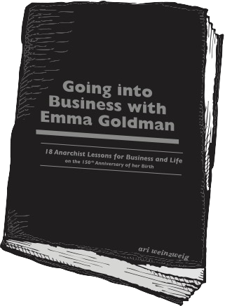 Going Into Business with Emma Goldman: 18 Anarchist Lessons for Business and Life